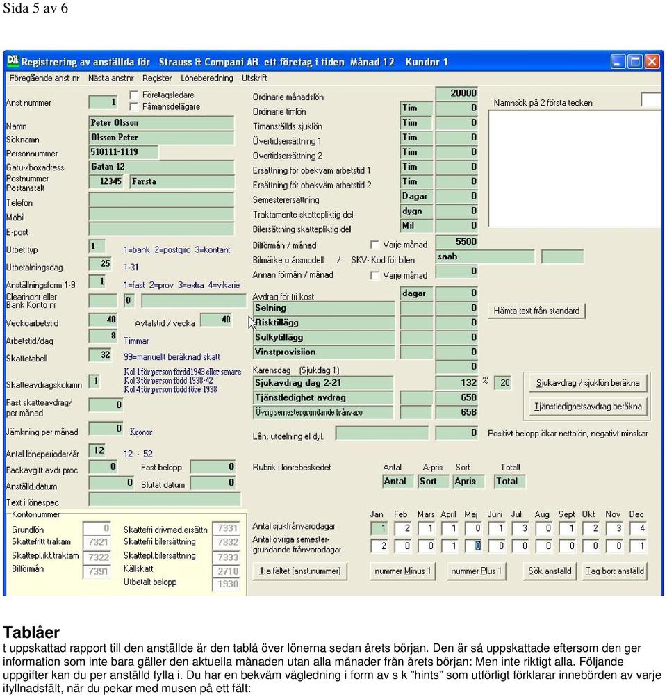 från årets början: Men inte riktigt alla. Följande uppgifter kan du per anställd fylla i.