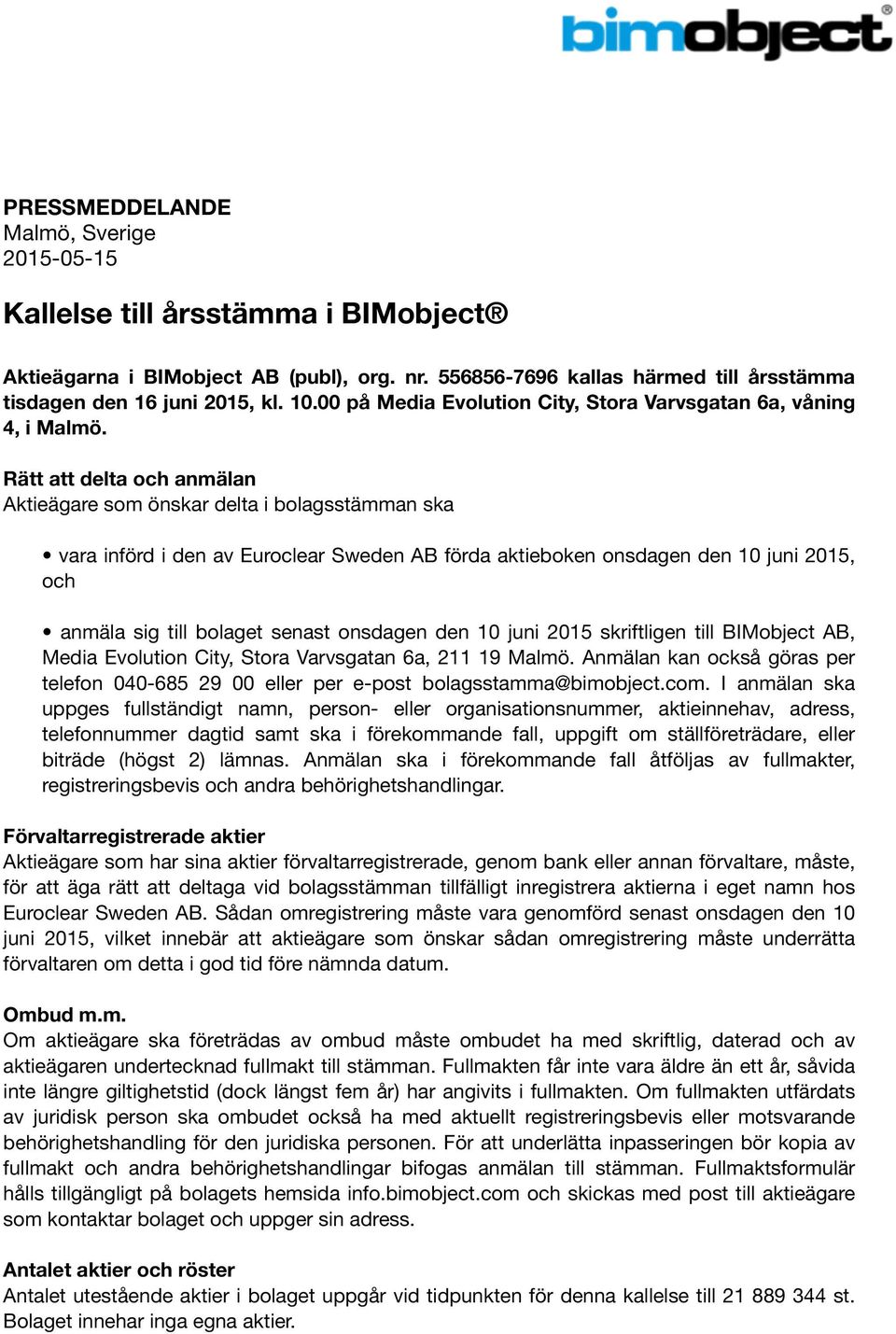 Rätt att delta och anmälan Aktieägare som önskar delta i bolagsstämman ska vara införd i den av Euroclear Sweden AB förda aktieboken onsdagen den 10 juni 2015, och anmäla sig till bolaget senast