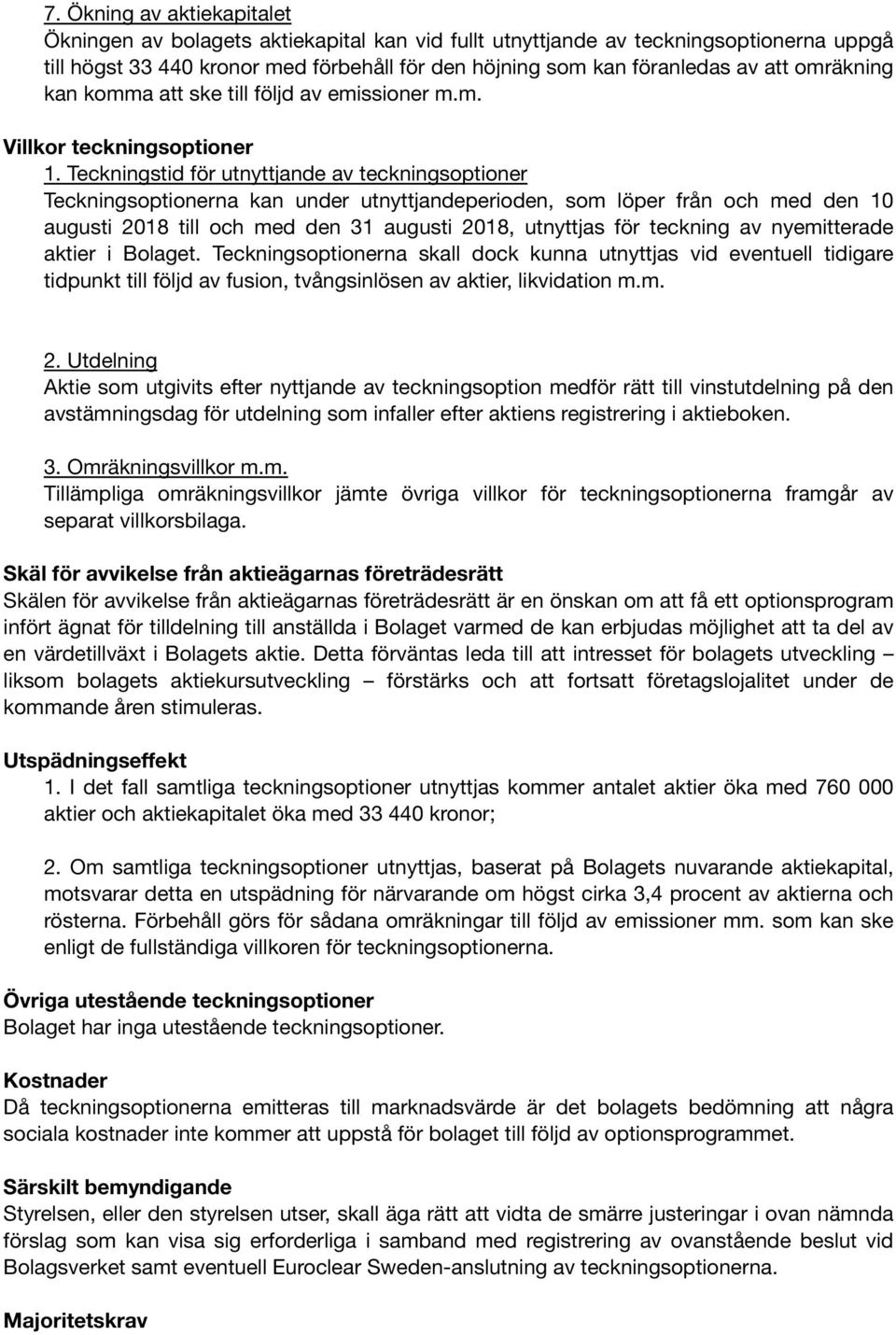 Teckningstid för utnyttjande av teckningsoptioner Teckningsoptionerna kan under utnyttjandeperioden, som löper från och med den 10 augusti 2018 till och med den 31 augusti 2018, utnyttjas för