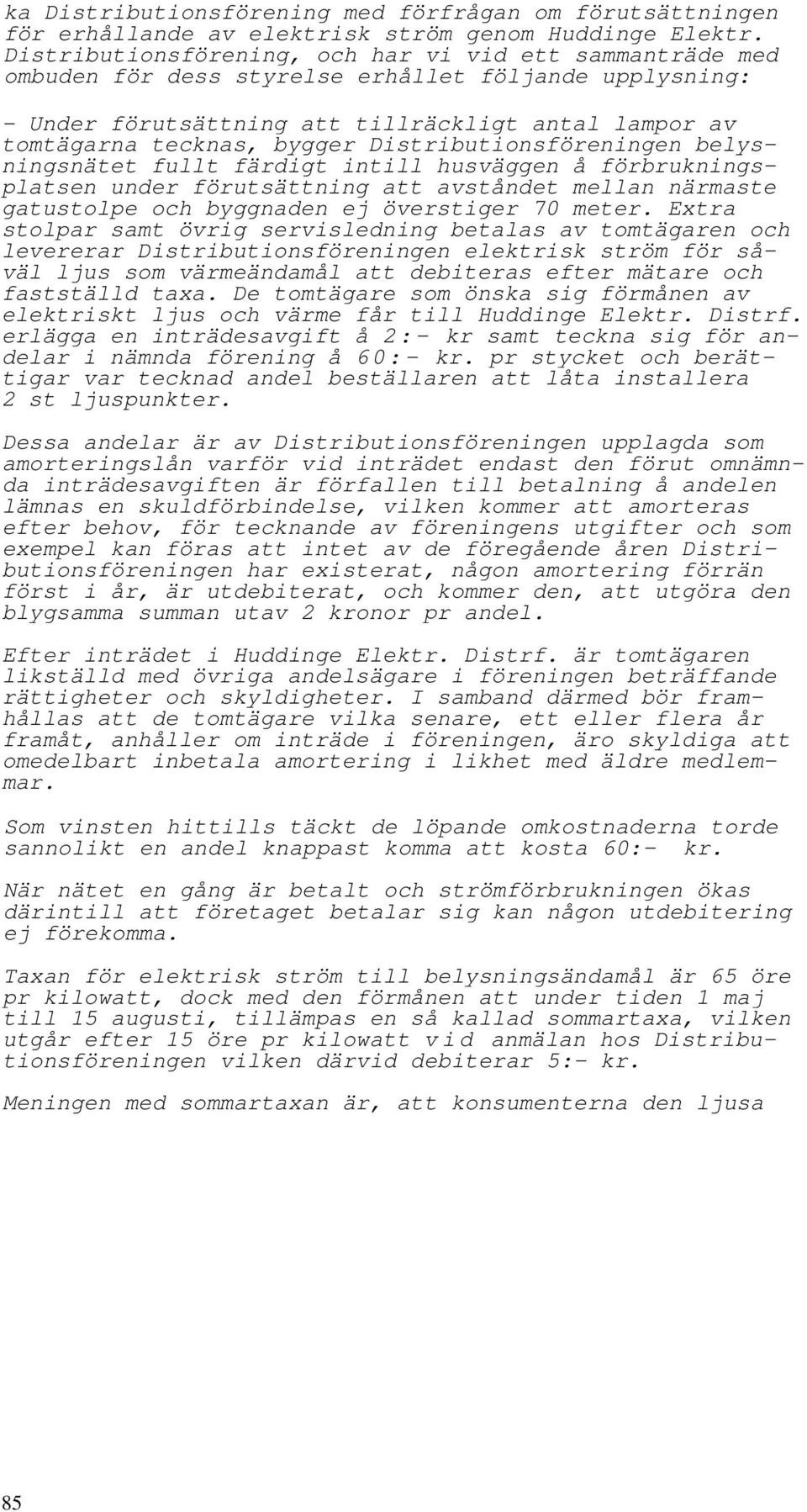 Distributionsföreningen belysningsnätet fullt färdigt intill husväggen å förbrukningsplatsen under förutsättning att avståndet mellan närmaste gatustolpe och byggnaden ej överstiger 70 meter.