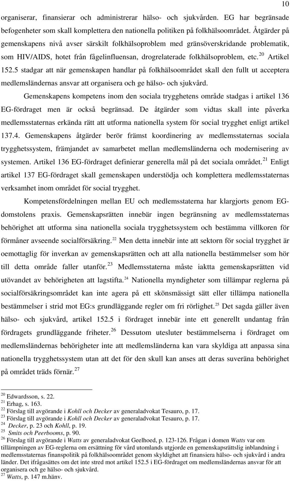 5 stadgar att när gemenskapen handlar på folkhälsoområdet skall den fullt ut acceptera medlemsländernas ansvar att organisera och ge hälso- och sjukvård.