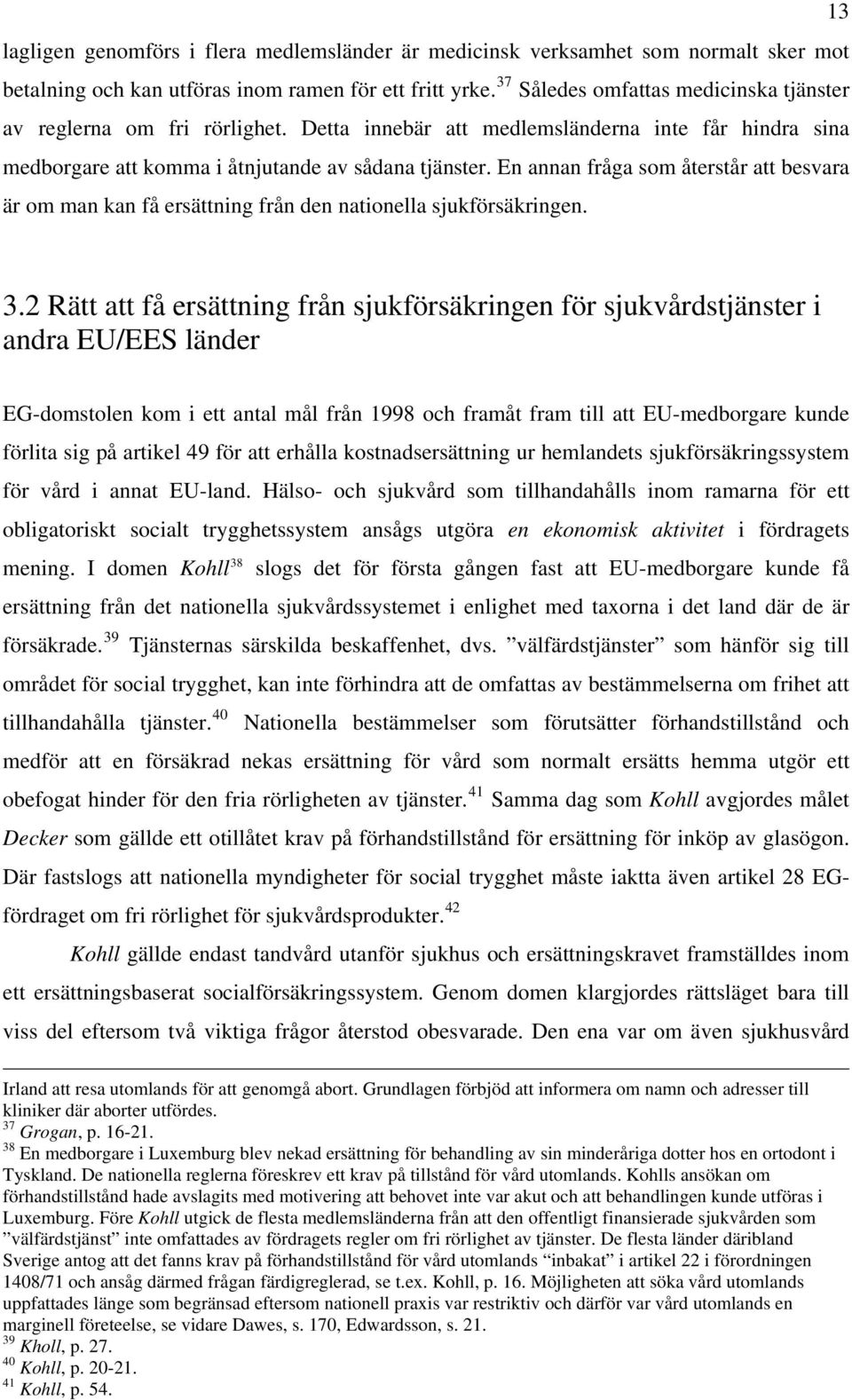 En annan fråga som återstår att besvara är om man kan få ersättning från den nationella sjukförsäkringen. 3.