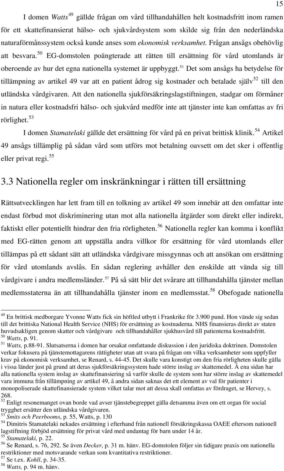 50 EG-domstolen poängterade att rätten till ersättning för vård utomlands är oberoende av hur det egna nationella systemet är uppbyggt.