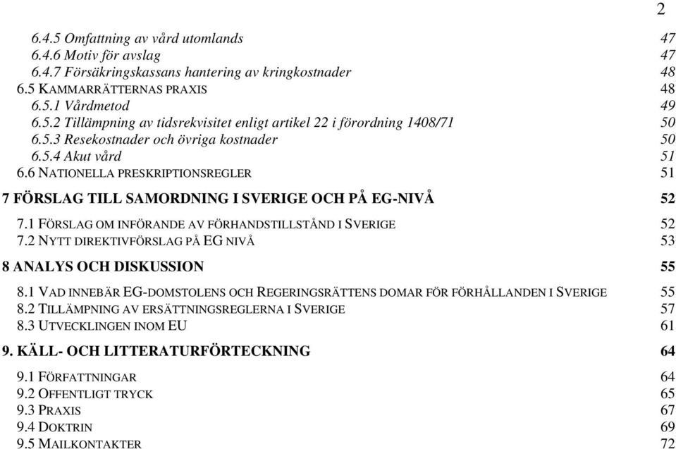 1 FÖRSLAG OM INFÖRANDE AV FÖRHANDSTILLSTÅND I SVERIGE 52 7.2 NYTT DIREKTIVFÖRSLAG PÅ EG NIVÅ 53 8 ANALYS OCH DISKUSSION 55 8.