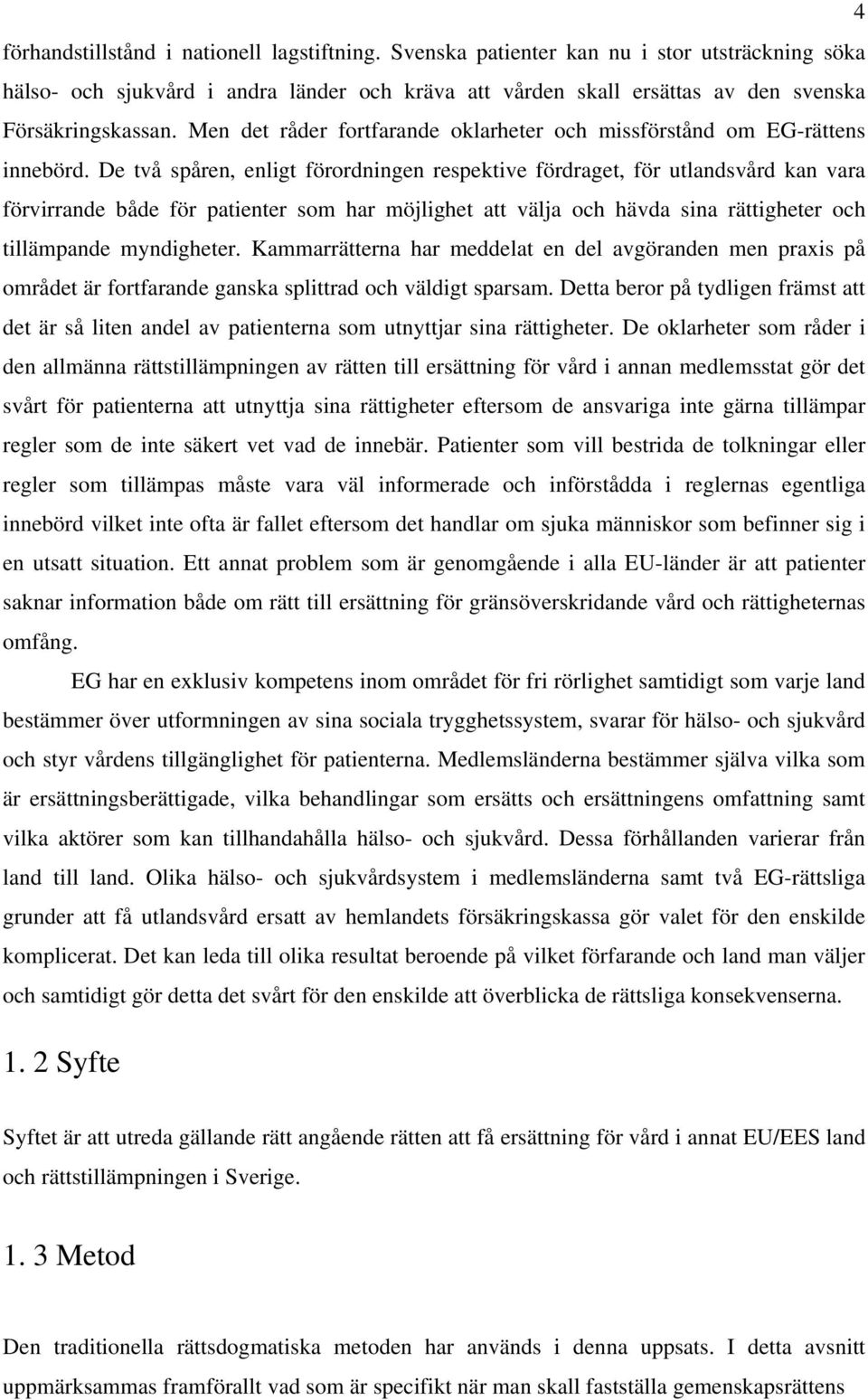 De två spåren, enligt förordningen respektive fördraget, för utlandsvård kan vara förvirrande både för patienter som har möjlighet att välja och hävda sina rättigheter och tillämpande myndigheter.