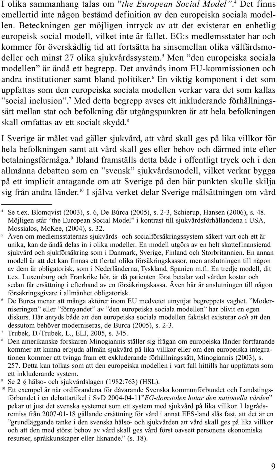 EG:s medlemsstater har och kommer för överskådlig tid att fortsätta ha sinsemellan olika välfärdsmodeller och minst 27 olika sjukvårdssystem. 5 Men den europeiska sociala modellen är ändå ett begrepp.