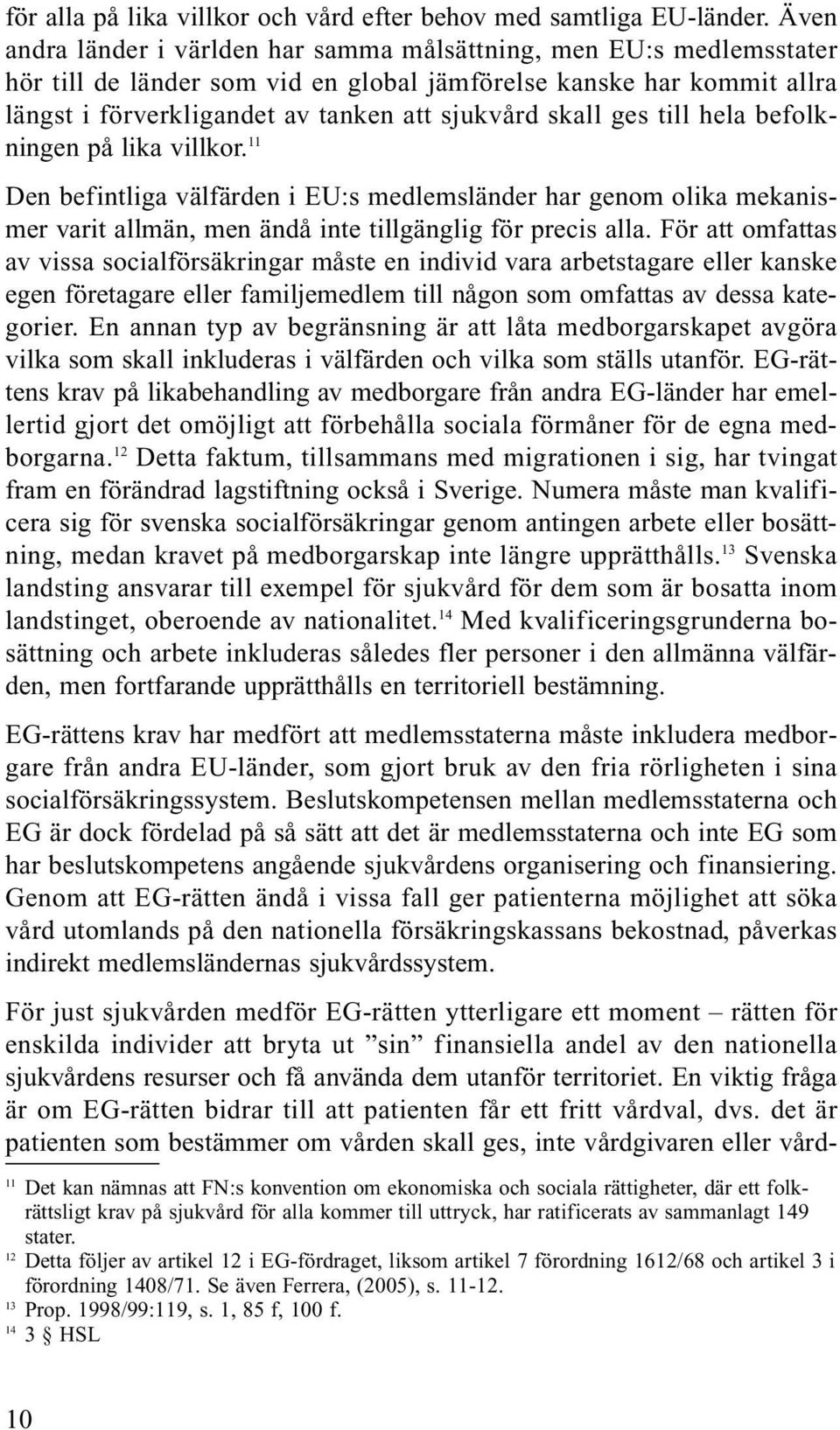 ges till hela befolkningen på lika villkor. 11 Den befintliga välfärden i EU:s medlemsländer har genom olika mekanismer varit allmän, men ändå inte tillgänglig för precis alla.