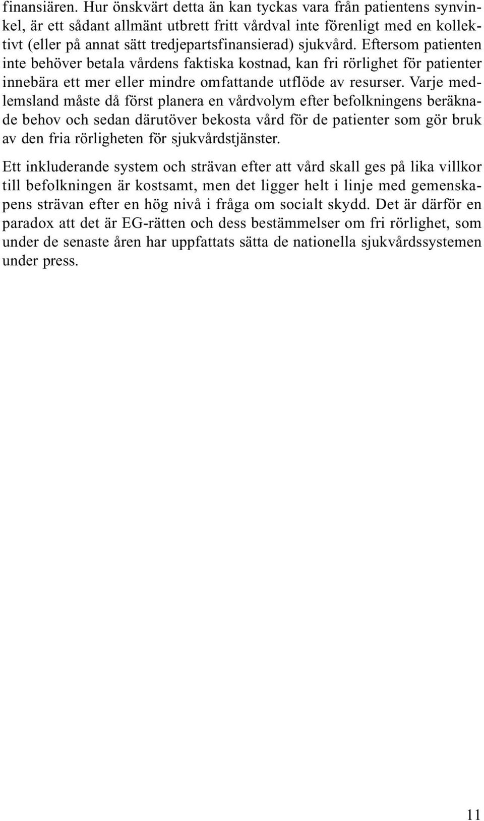 Eftersom patienten inte behöver betala vårdens faktiska kostnad, kan fri rörlighet för patienter innebära ett mer eller mindre omfattande utflöde av resurser.