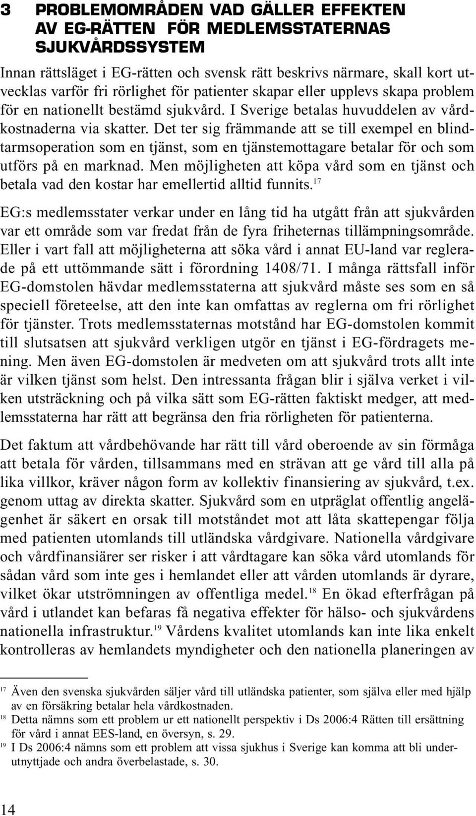 Det ter sig främmande att se till exempel en blindtarmsoperation som en tjänst, som en tjänstemottagare betalar för och som utförs på en marknad.