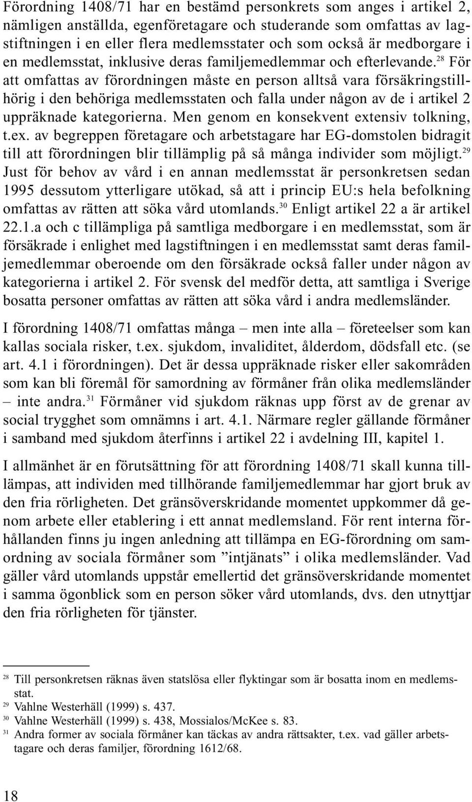 28 För att omfattas av förordningen måste en person alltså vara försäkringstillhörig i den behöriga medlemsstaten och falla under någon av de i artikel 2 uppräknade kategorierna.