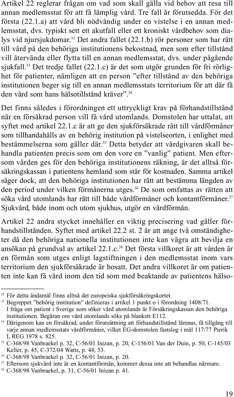 b) rör personer som har rätt till vård på den behöriga institutionens bekostnad, men som efter tillstånd vill återvända eller flytta till en annan medlemsstat, dvs. under pågående sjukfall.