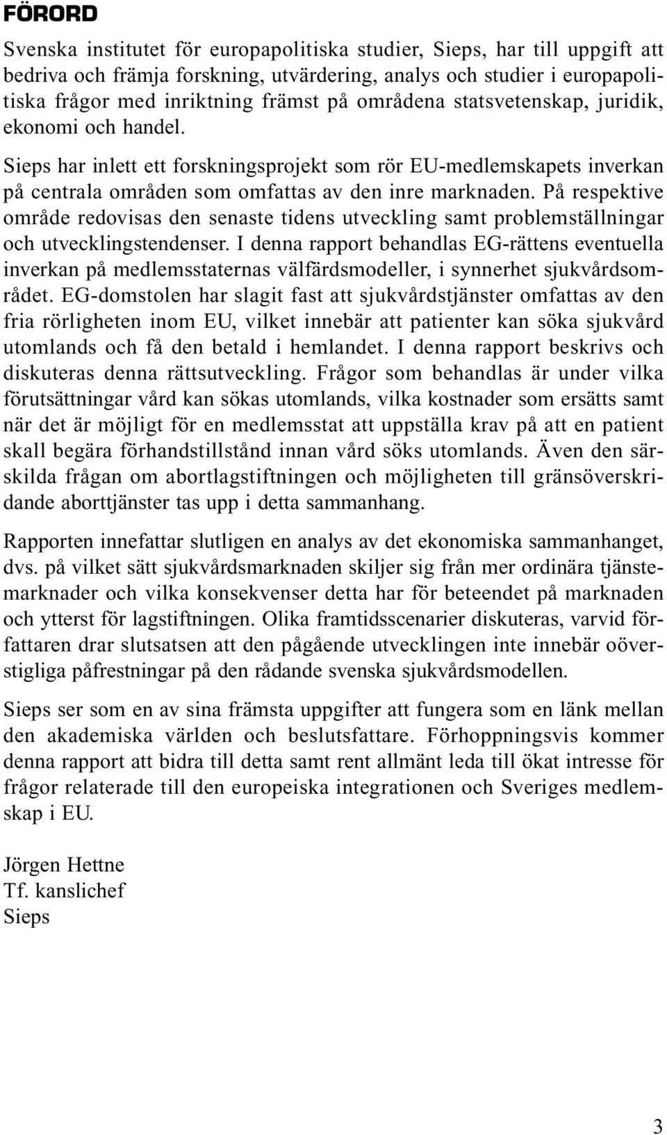 På respektive område redovisas den senaste tidens utveckling samt problemställningar och utvecklingstendenser.