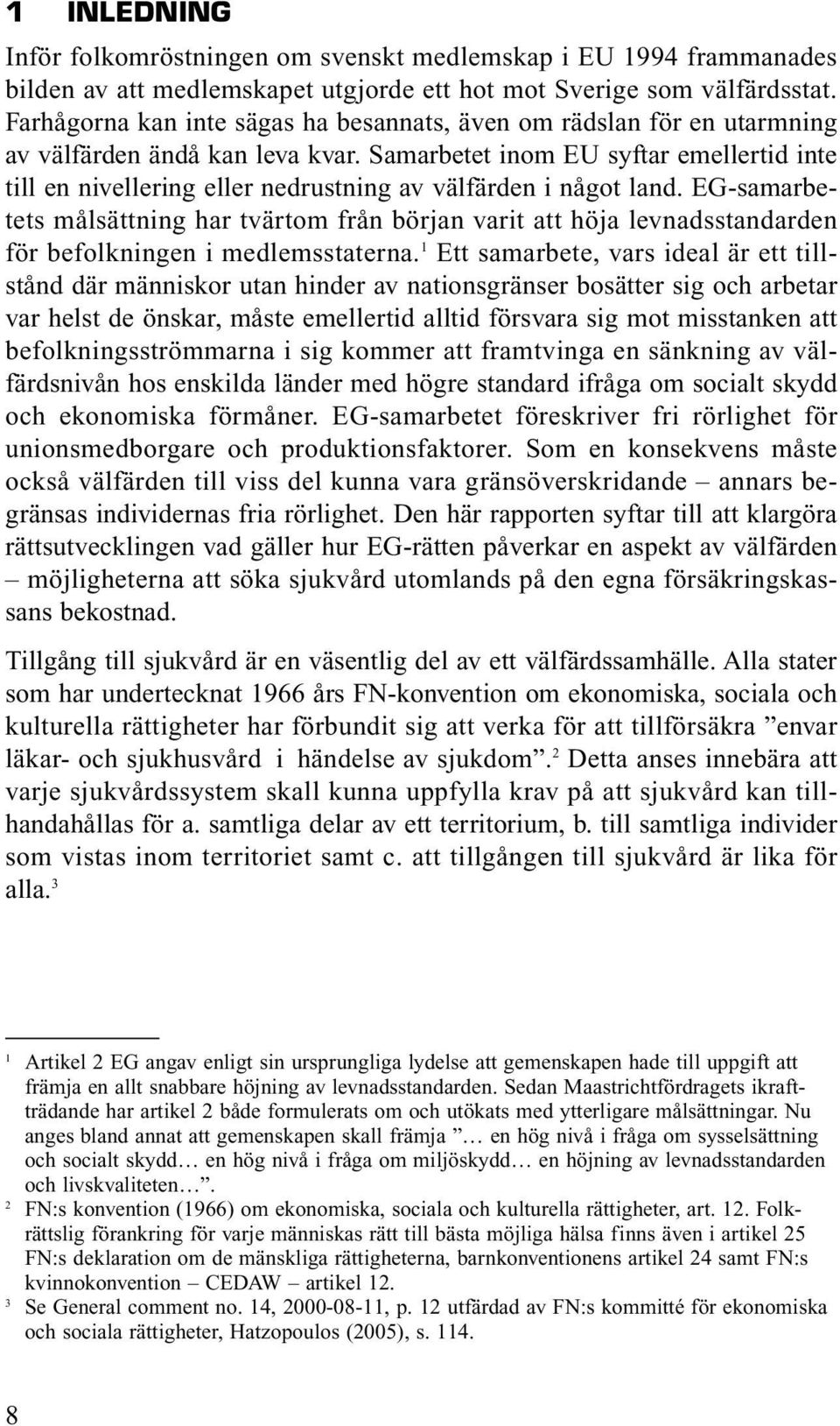 Samarbetet inom EU syftar emellertid inte till en nivellering eller nedrustning av välfärden i något land.