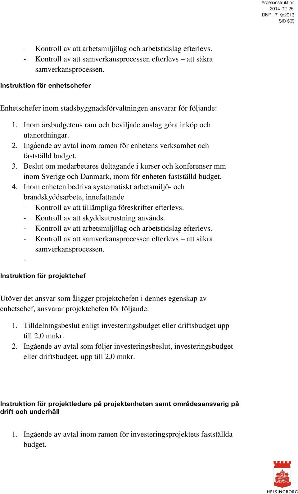 Ingående av avtal inom ramen för enhetens verksamhet och fastställd budget. 3.