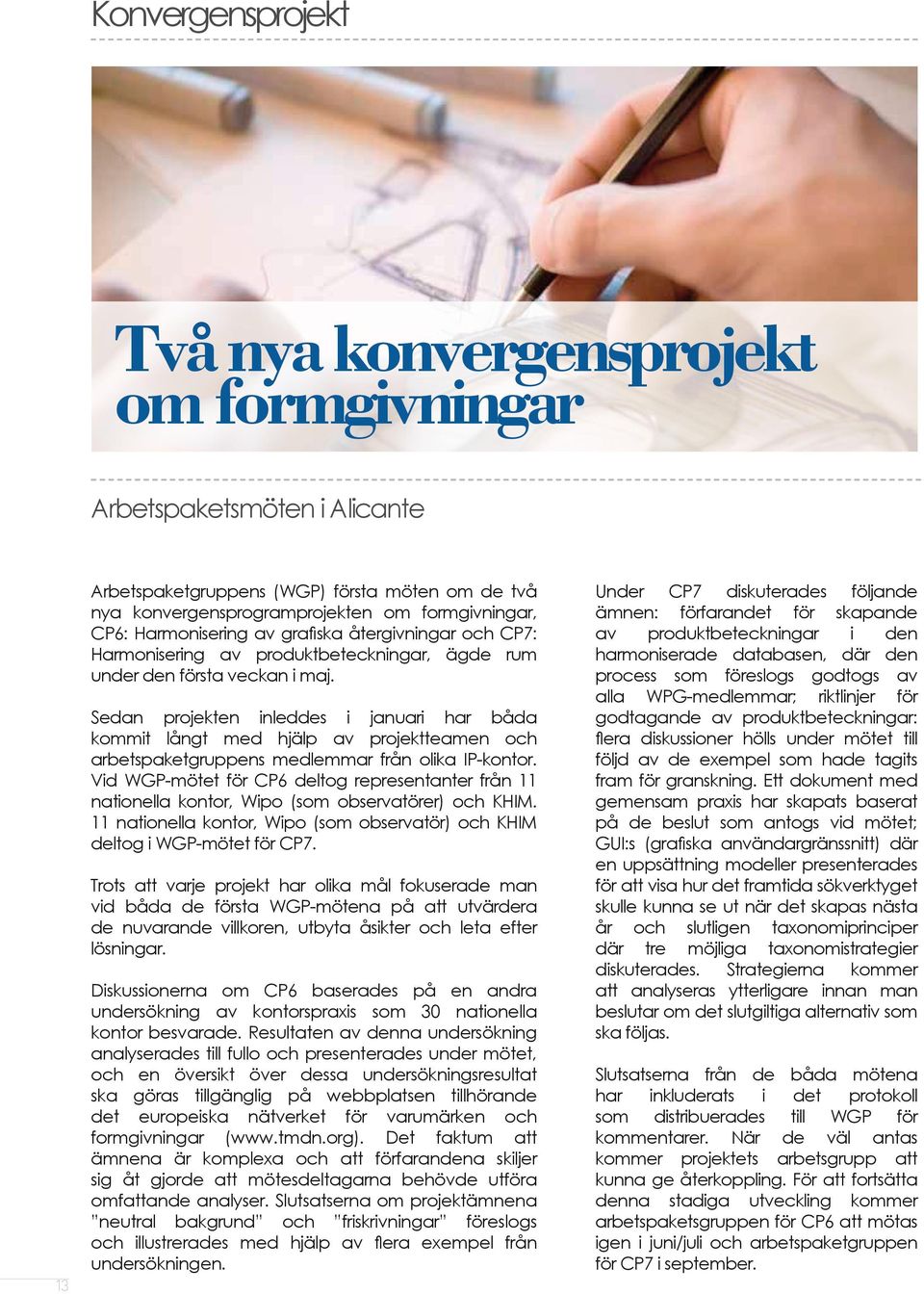 Sedan projekten inleddes i januari har båda kommit långt med hjälp av projektteamen och arbetspaketgruppens medlemmar från olika IP-kontor.