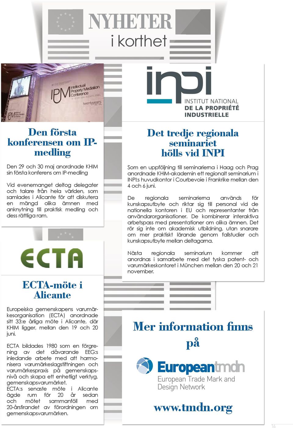ECTA-möte i Alicante Europeiska gemenskapens varumärkesorganisation (ECTA) anordnade sitt 33:e årliga möte i Alicante, där KHIM ligger, mellan den 19 och 20 juni.