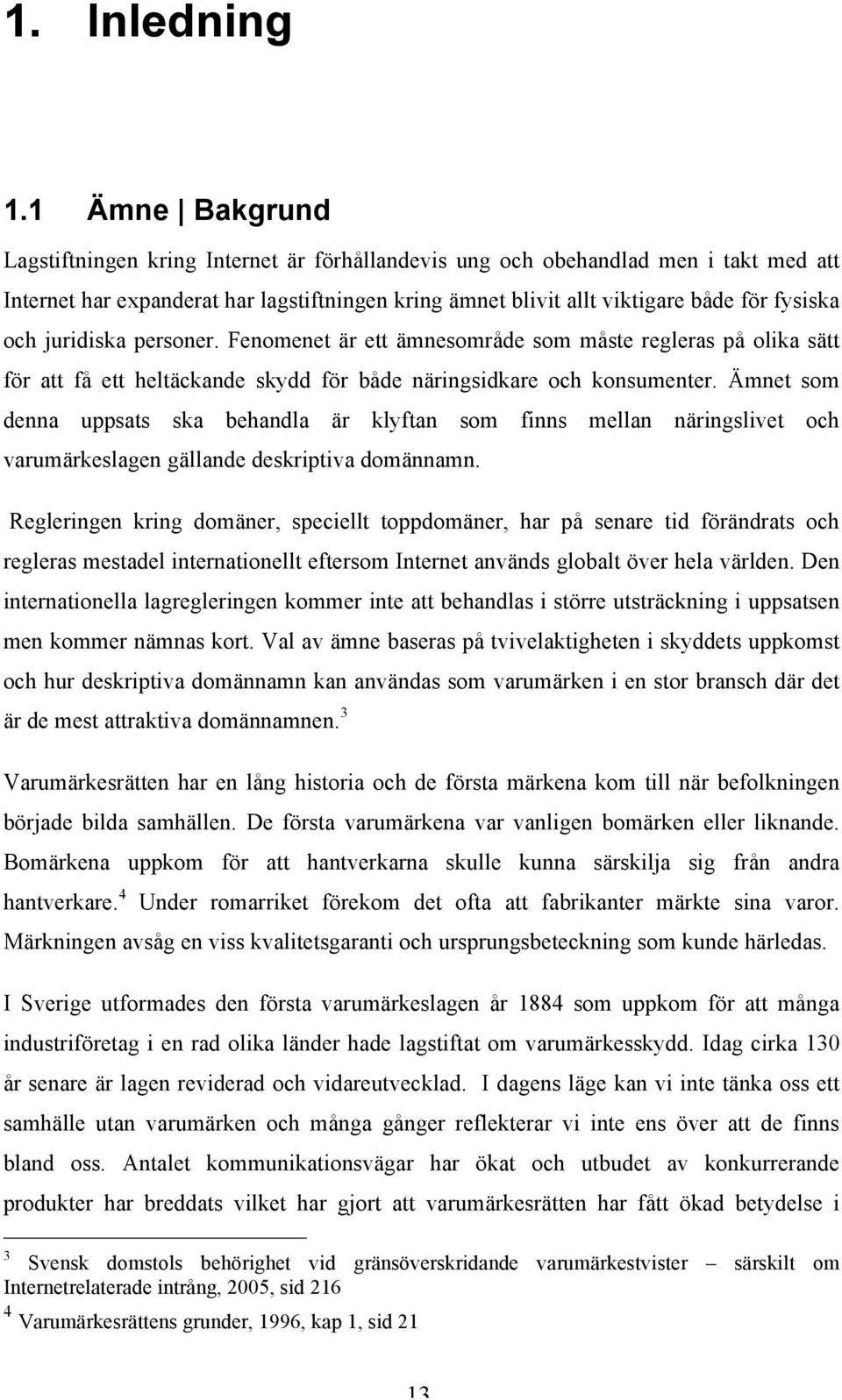 juridiska personer. Fenomenet är ett ämnesområde som måste regleras på olika sätt för att få ett heltäckande skydd för både näringsidkare och konsumenter.