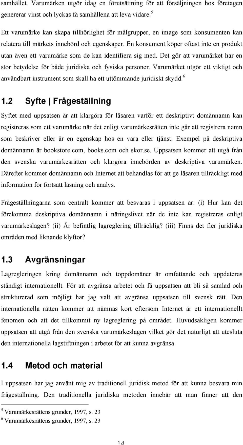 En konsument köper oftast inte en produkt utan även ett varumärke som de kan identifiera sig med. Det gör att varumärket har en stor betydelse för både juridiska och fysiska personer.