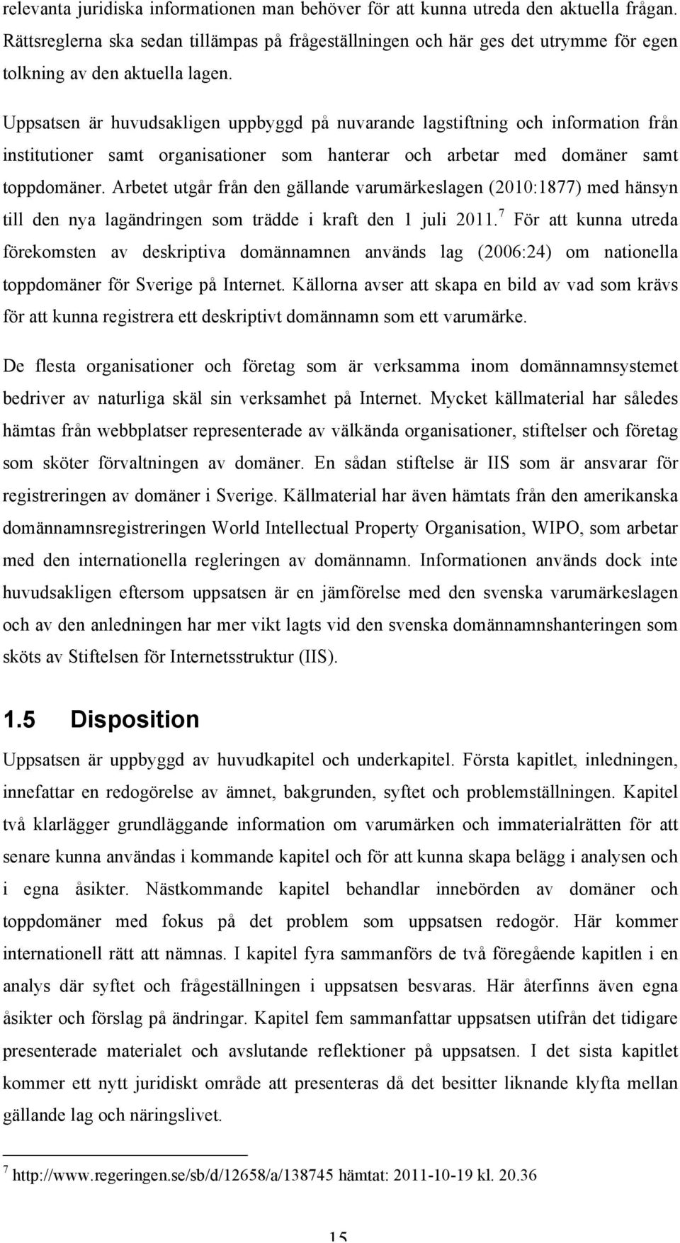 Uppsatsen är huvudsakligen uppbyggd på nuvarande lagstiftning och information från institutioner samt organisationer som hanterar och arbetar med domäner samt toppdomäner.