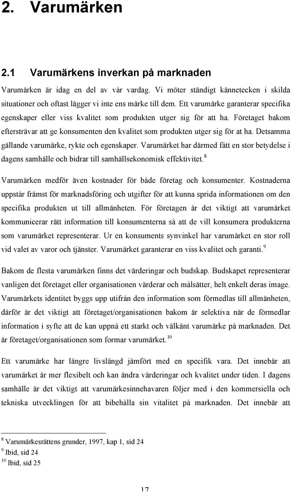 Detsamma gällande varumärke, rykte och egenskaper. Varumärket har därmed fått en stor betydelse i dagens samhälle och bidrar till samhällsekonomisk effektivitet.