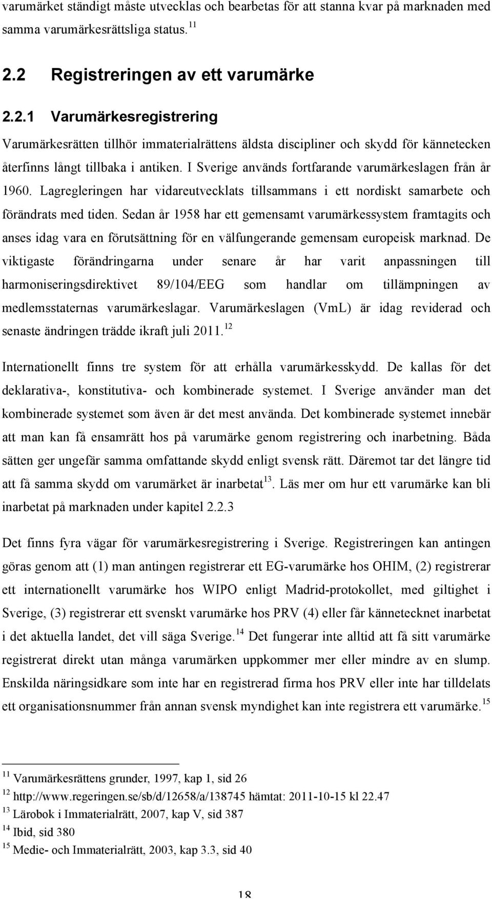 I Sverige används fortfarande varumärkeslagen från år 1960. Lagregleringen har vidareutvecklats tillsammans i ett nordiskt samarbete och förändrats med tiden.