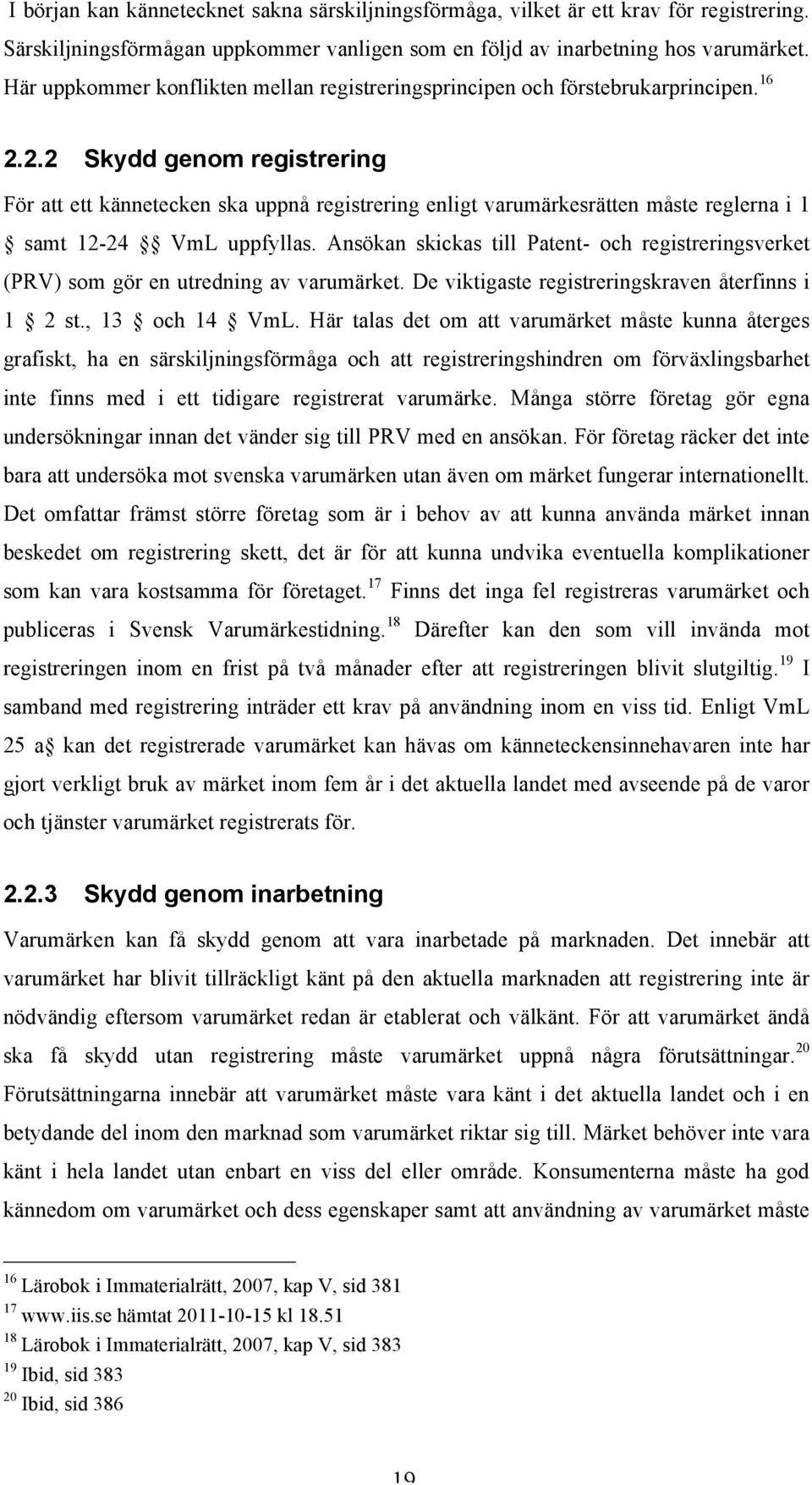 2.2 Skydd genom registrering För att ett kännetecken ska uppnå registrering enligt varumärkesrätten måste reglerna i 1 samt 12-24 VmL uppfyllas.