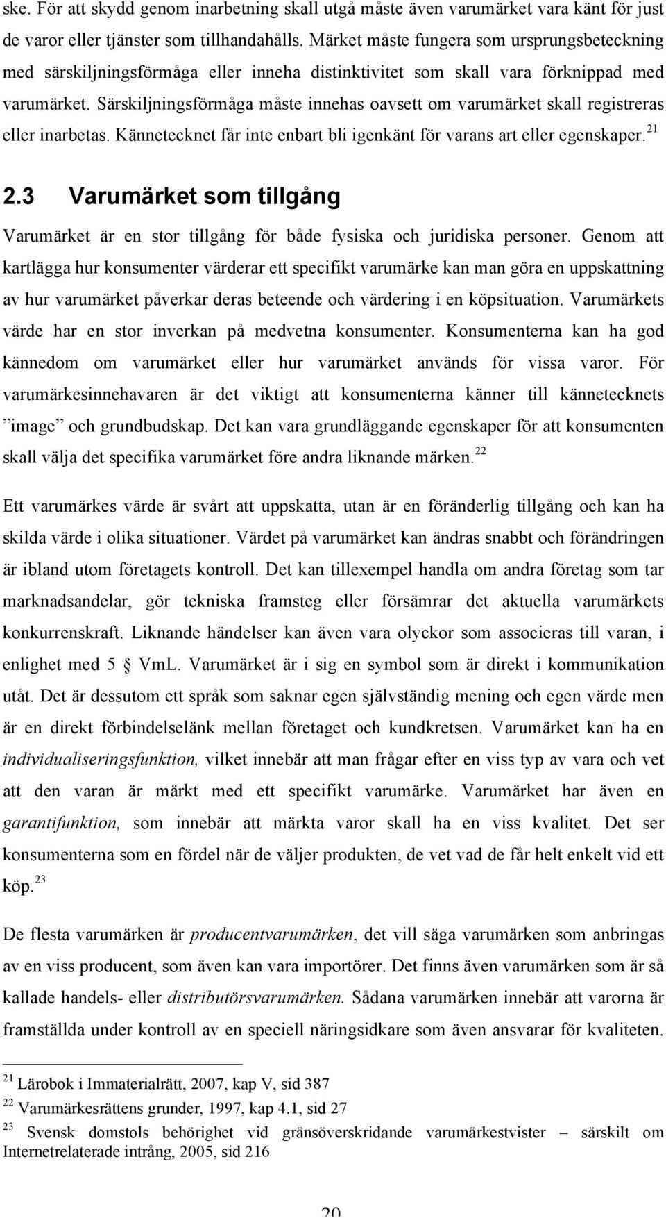 Särskiljningsförmåga måste innehas oavsett om varumärket skall registreras eller inarbetas. Kännetecknet får inte enbart bli igenkänt för varans art eller egenskaper. 21 2.