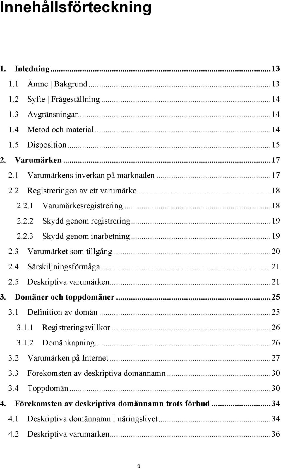 ..20 2.4 Särskiljningsförmåga...21 2.5 Deskriptiva varumärken...21 3. Domäner och toppdomäner...25 3.1 Definition av domän...25 3.1.1 Registreringsvillkor...26 3.1.2 Domänkapning...26 3.2 Varumärken på Internet.