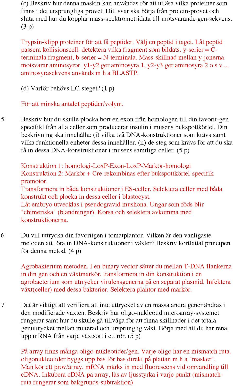 Låt peptid passera kollisionscell. detektera vilka fragment som bildats. y-serier = C- terminala fragment, b-serier = N-terminala. Mass-skillnad mellan y-jonerna motsvarar aminosyror.