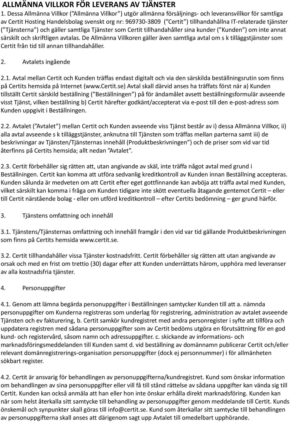 IT-relaterade tjänster ( Tjänsterna ) och gäller samtliga Tjänster som Certit tillhandahåller sina kunder ( Kunden ) om inte annat särskilt och skriftligen avtalas.