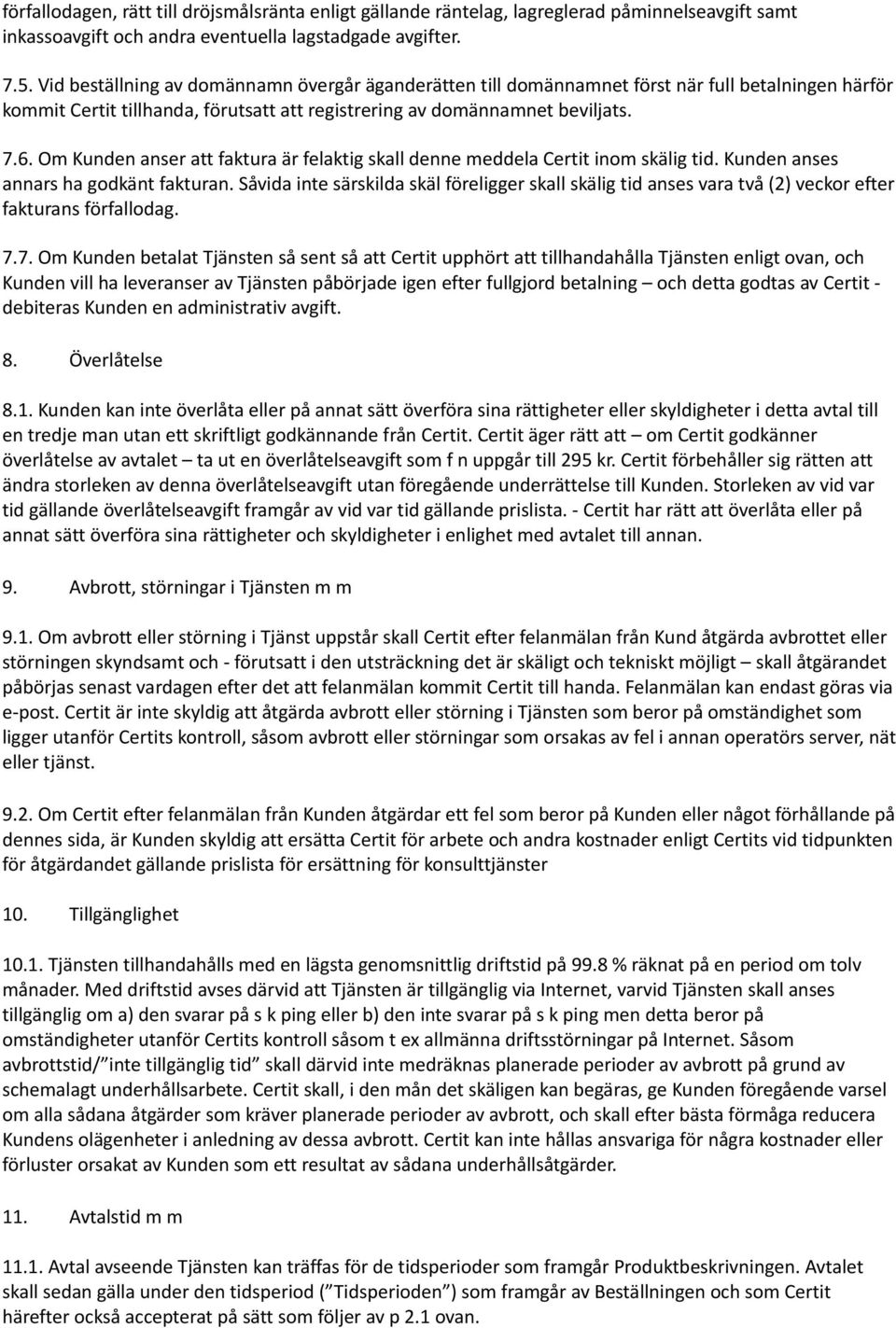 Om Kunden anser att faktura är felaktig skall denne meddela Certit inom skälig tid. Kunden anses annars ha godkänt fakturan.