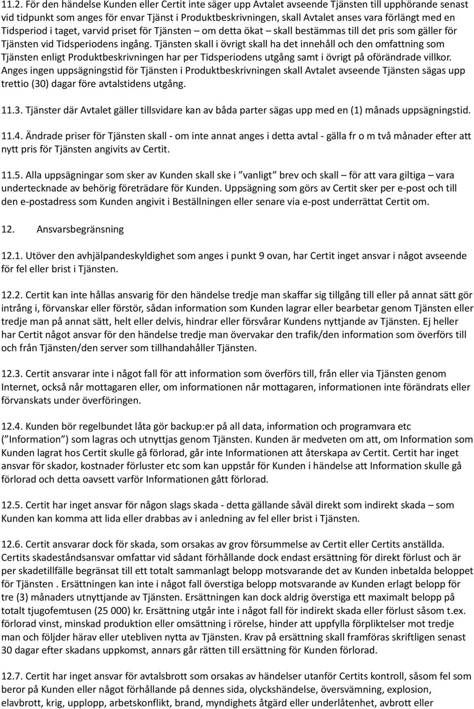 Tjänsten skall i övrigt skall ha det innehåll och den omfattning som Tjänsten enligt Produktbeskrivningen har per Tidsperiodens utgång samt i övrigt på oförändrade villkor.