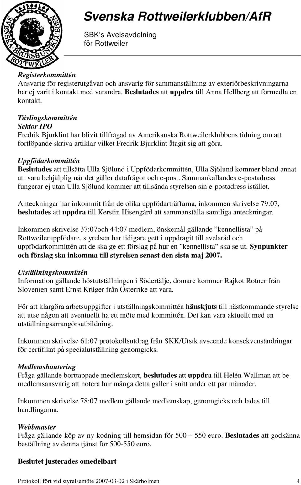 Tävlingskommittén Sektor IPO Fredrik Bjurklint har blivit tillfrågad av Amerikanska Rottweilerklubbens tidning om att fortlöpande skriva artiklar vilket Fredrik Bjurklint åtagit sig att göra.