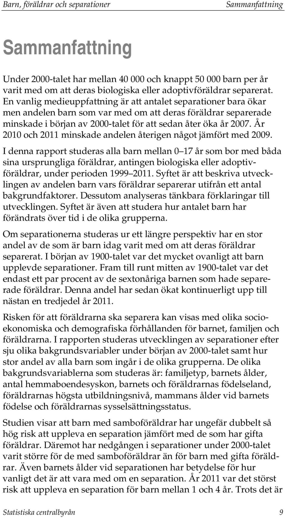 År 2010 och 2011 minskade andelen återigen något jämfört med 2009.