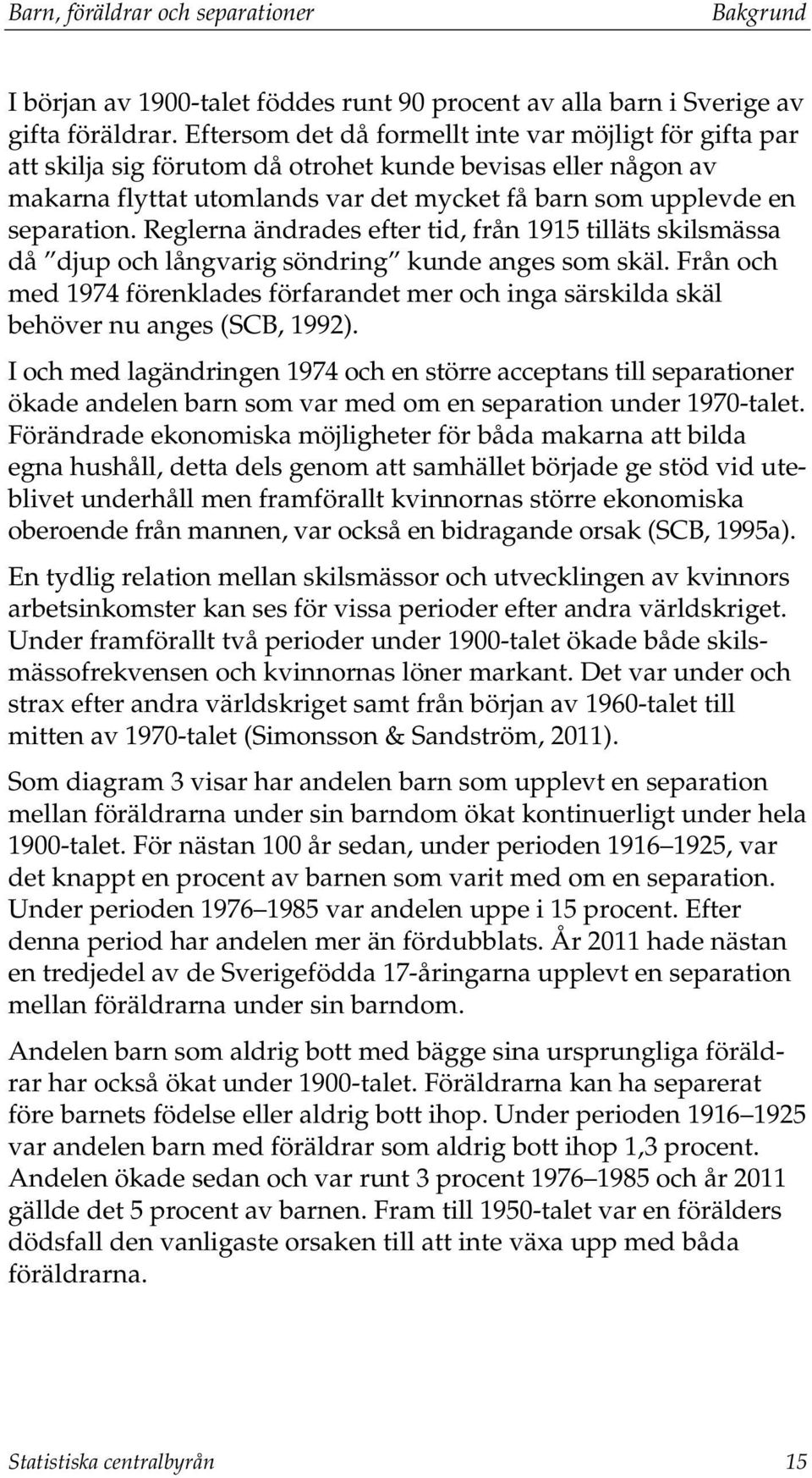 Reglerna ändrades efter tid, från 1915 tilläts skilsmässa då djup och långvarig söndring kunde anges som skäl.