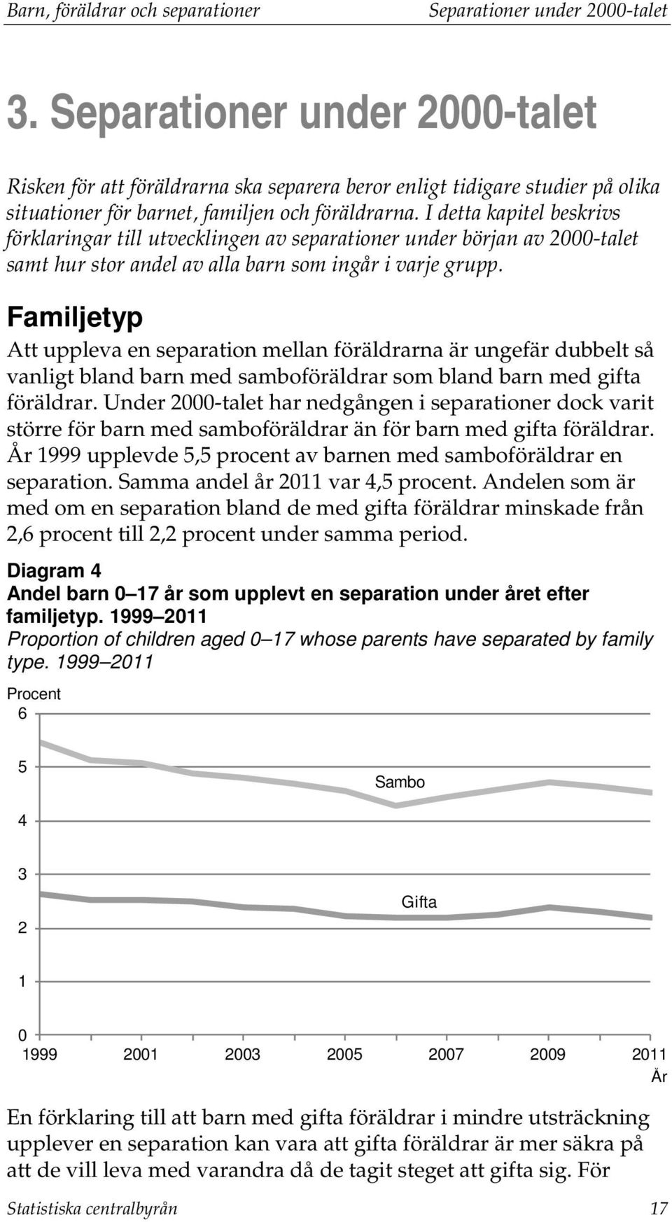 I detta kapitel beskrivs förklaringar till utvecklingen av separationer under början av 2000-talet samt hur stor andel av alla barn som ingår i varje grupp.