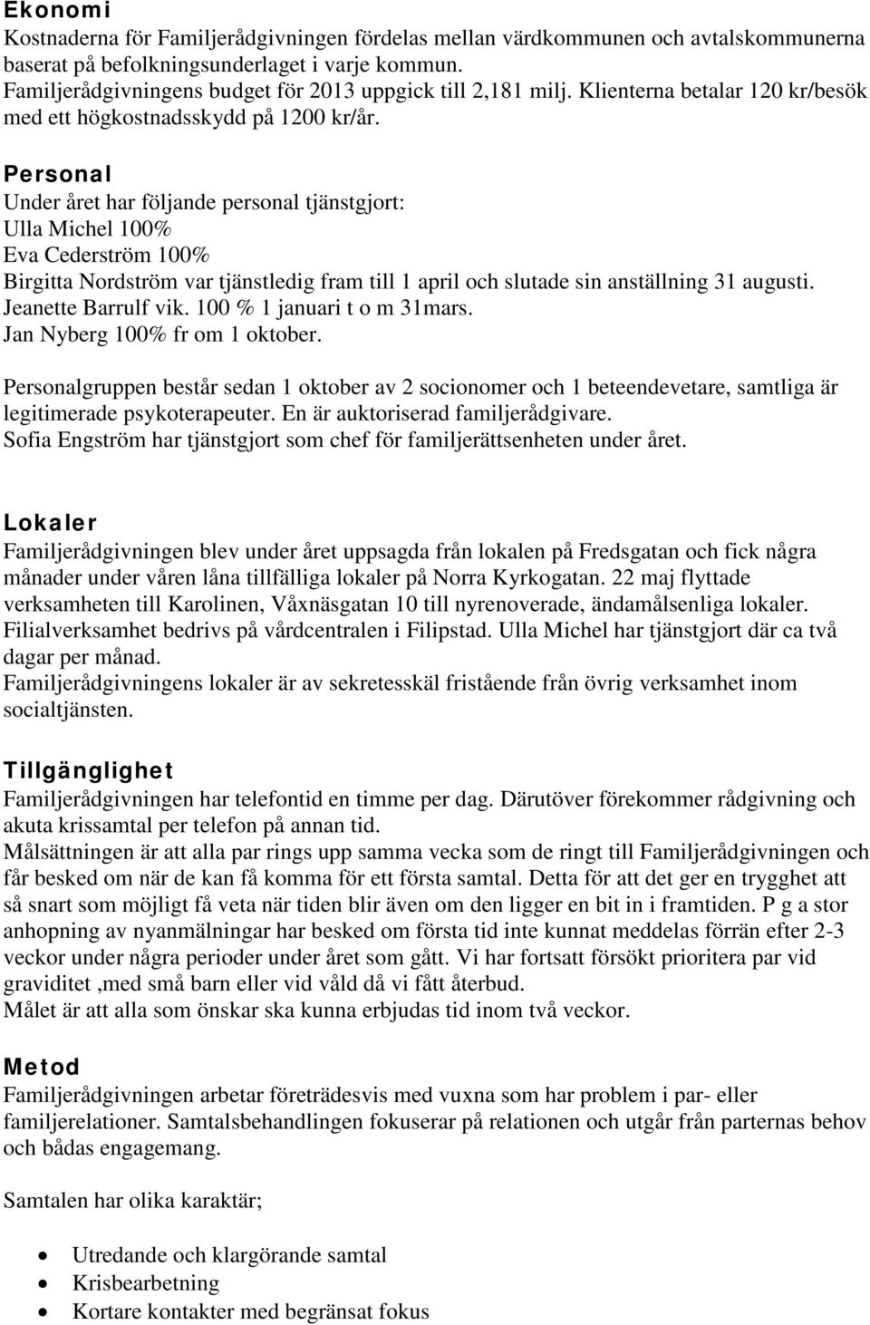 Personal Under året har följande personal tjänstgjort: Ulla Michel 100% Eva Cederström 100% Birgitta Nordström var tjänstledig fram till 1 april och slutade sin anställning 31 augusti.