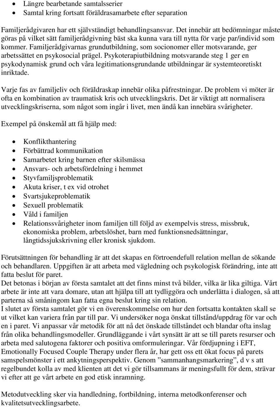 Familjerådgivarnas grundutbildning, som socionomer eller motsvarande, ger arbetssättet en psykosocial prägel.
