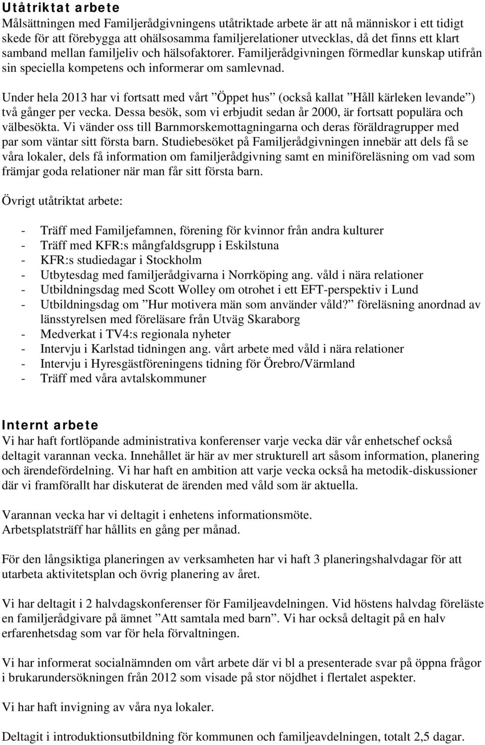 Under hela 2013 har vi fortsatt med vårt Öppet hus (också kallat Håll kärleken levande ) två gånger per vecka. Dessa besök, som vi erbjudit sedan år 2000, är fortsatt populära och välbesökta.