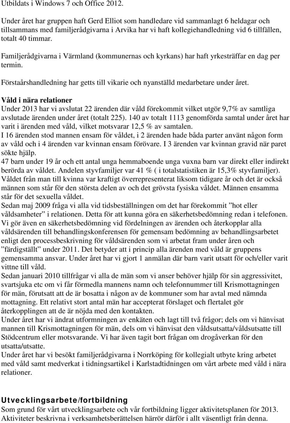 Familjerådgivarna i Värmland (kommunernas och kyrkans) har haft yrkesträffar en dag per termin. Förstaårshandledning har getts till vikarie och nyanställd medarbetare under året.