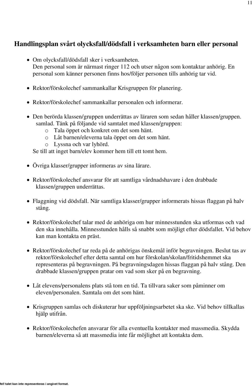 Den berörda klassen/gruppen underrättas av läraren som sedan håller klassen/gruppen. samlad. Tänk på följande vid samtalet med klassen/gruppen: o Tala öppet och konkret om det som hänt.