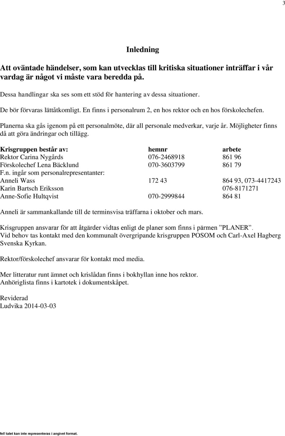 Planerna ska gås igenom på ett personalmöte, där all personale medverkar, varje år. Möjligheter finns då att göra ändringar och tillägg.