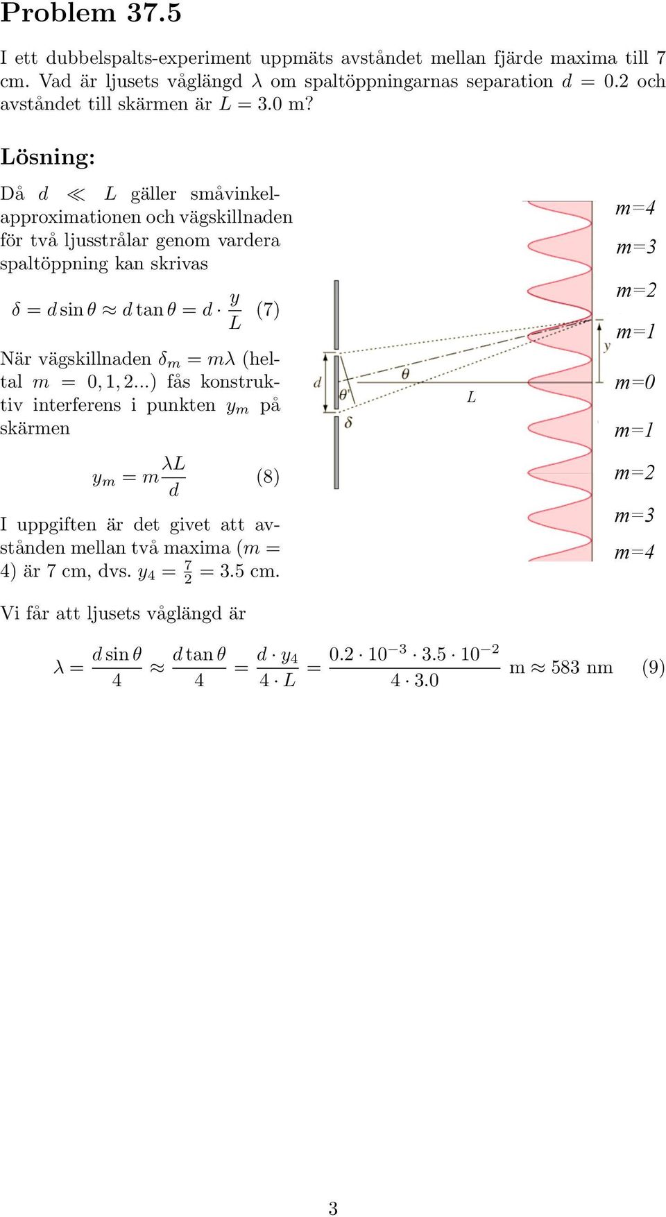 Då d L gäller småvinkelapproximationen och vägskillnaden för två ljusstrålar genom vardera spaltöppning kan skrivas δ = d sin θ d tan θ = d y L (7) När vägskillnaden δ m = mλ