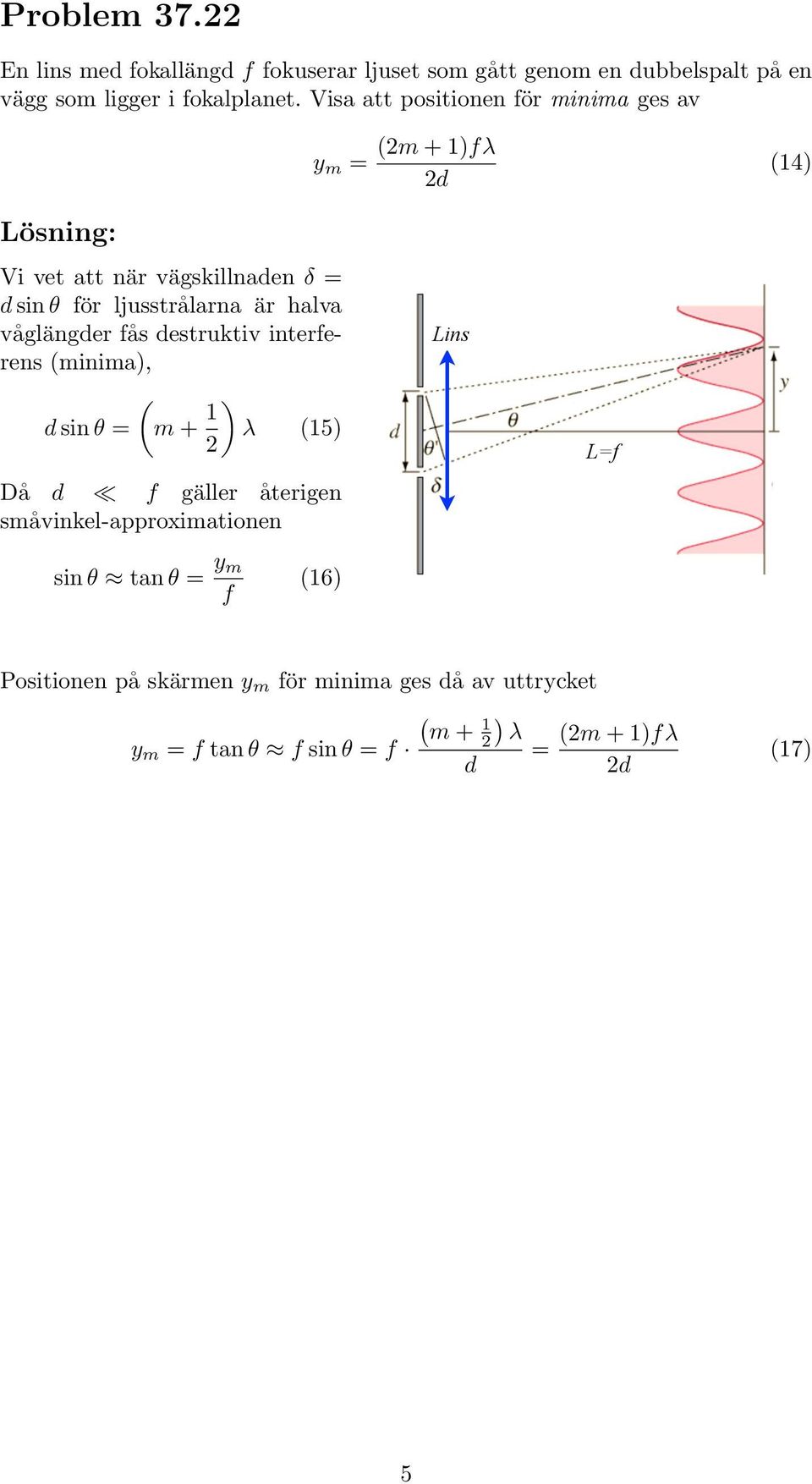 våglängder fås destruktiv interferens (minima), ( d sin θ = m + ) λ (5) 2 Då d f gäller återigen småvinkel-approximationen Lins
