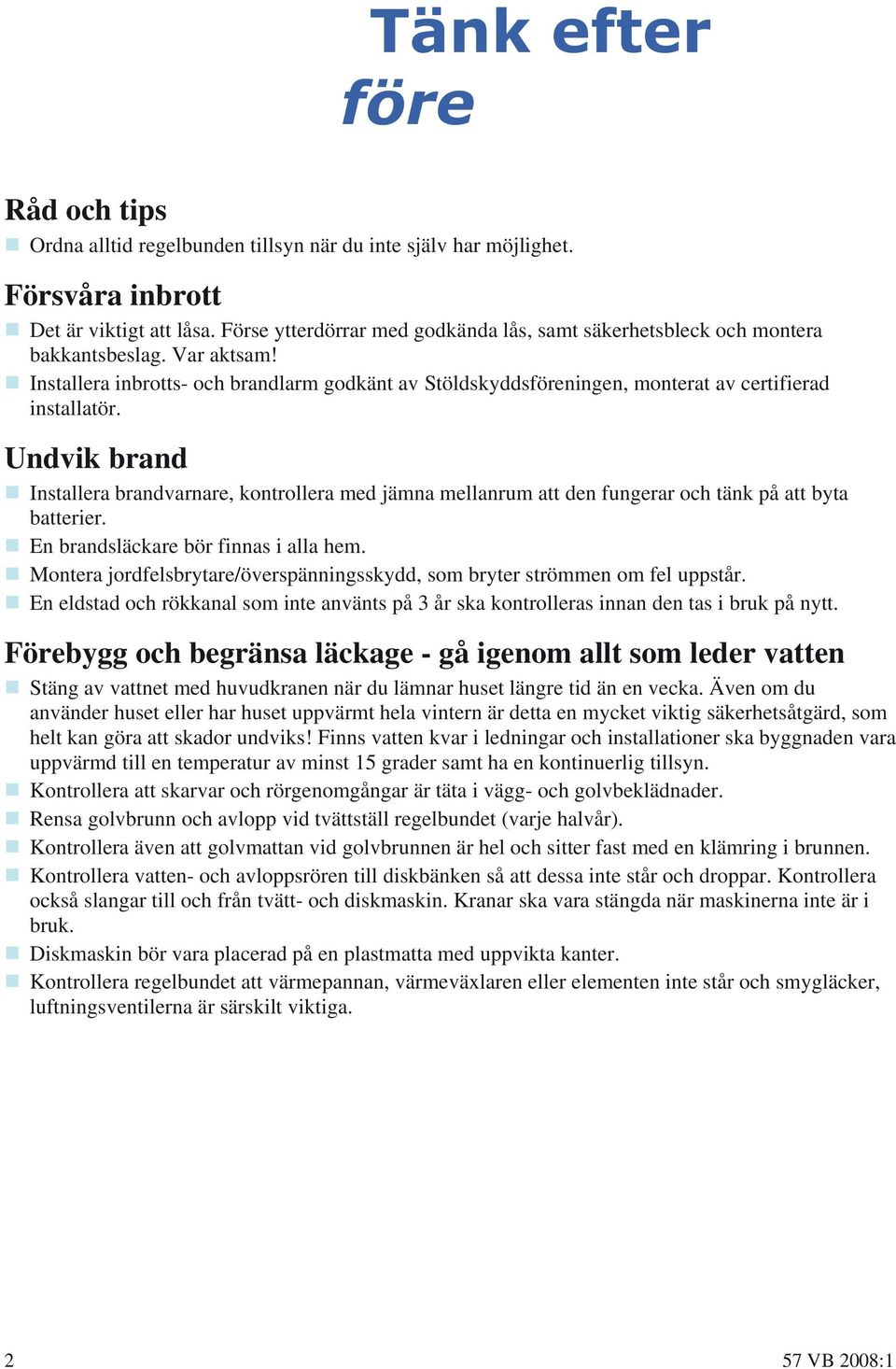Installera inbrotts- och brandlarm godkänt av Stöldskyddsföreningen, monterat av certifierad installatör.