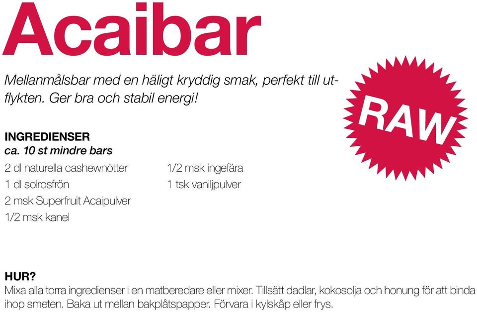 10 st mindre bars 2 dl naturella cashewnötter 1 dl solrosfrön 2 msk Superfruit Acaipulver 1/2 msk kanel 1/2 msk