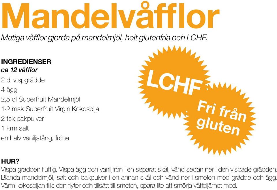 en halv vaniljstång, fröna LCHF Fri från gluten Hur? Vispa grädden fluffig.