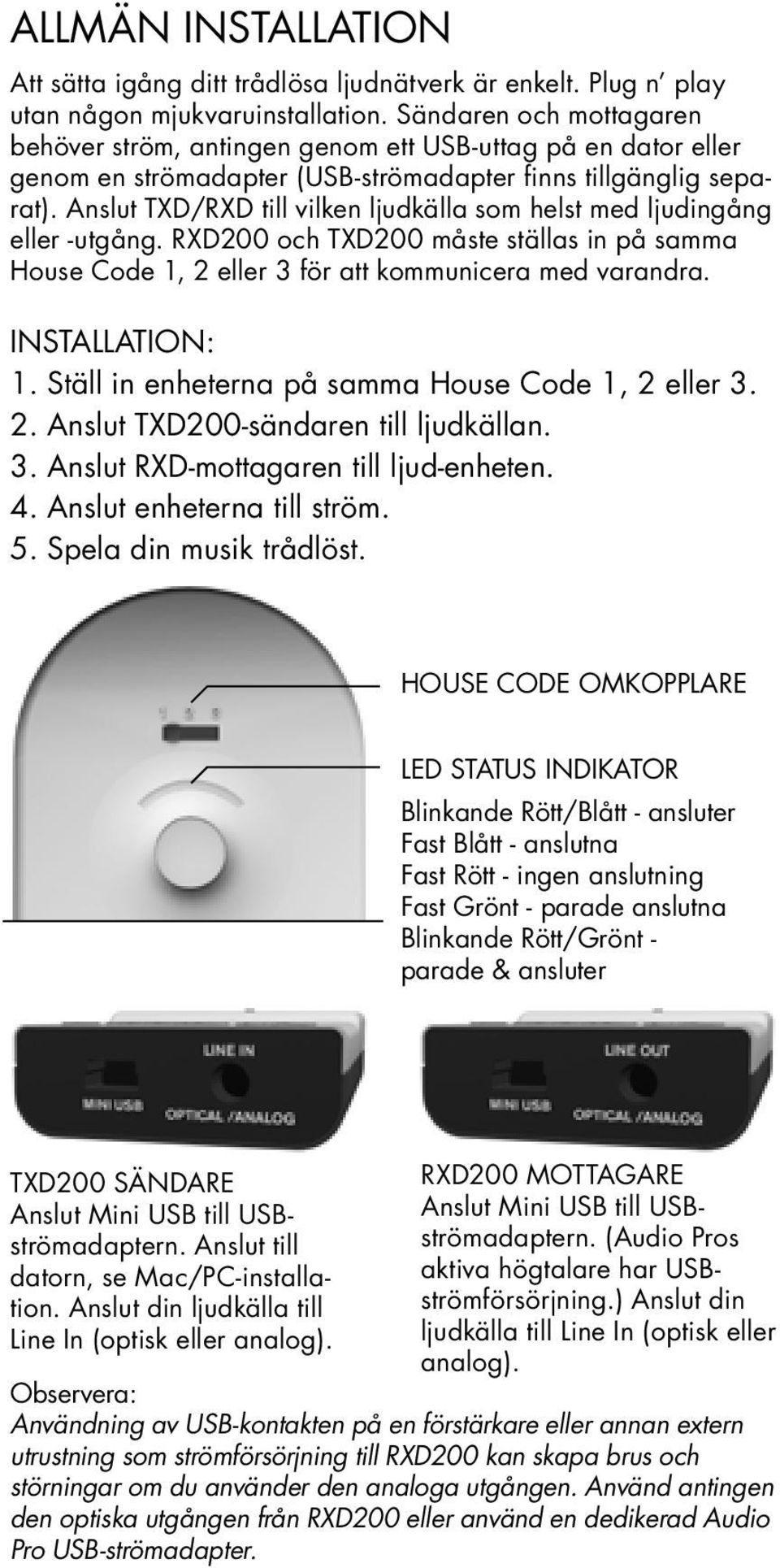 Anslut TXD/RXD till vilken ljudkälla som helst med ljudingång eller -utgång. RXD200 och TXD200 måste ställas in på samma House Code 1, 2 eller 3 för att kommunicera med varandra. Installation: 1.