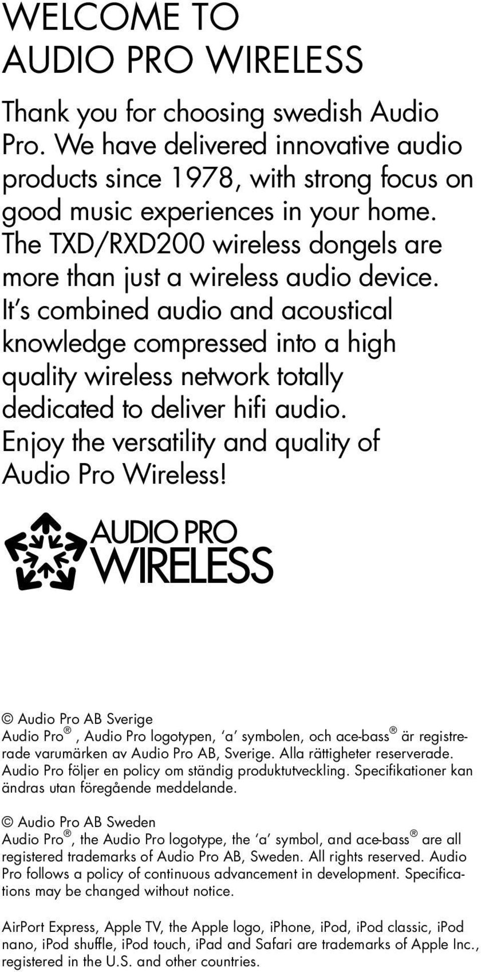 It s combined audio and acoustical knowledge compressed into a high quality wireless network totally dedicated to deliver hifi audio. Enjoy the versatility and quality of Audio Pro Wireless!