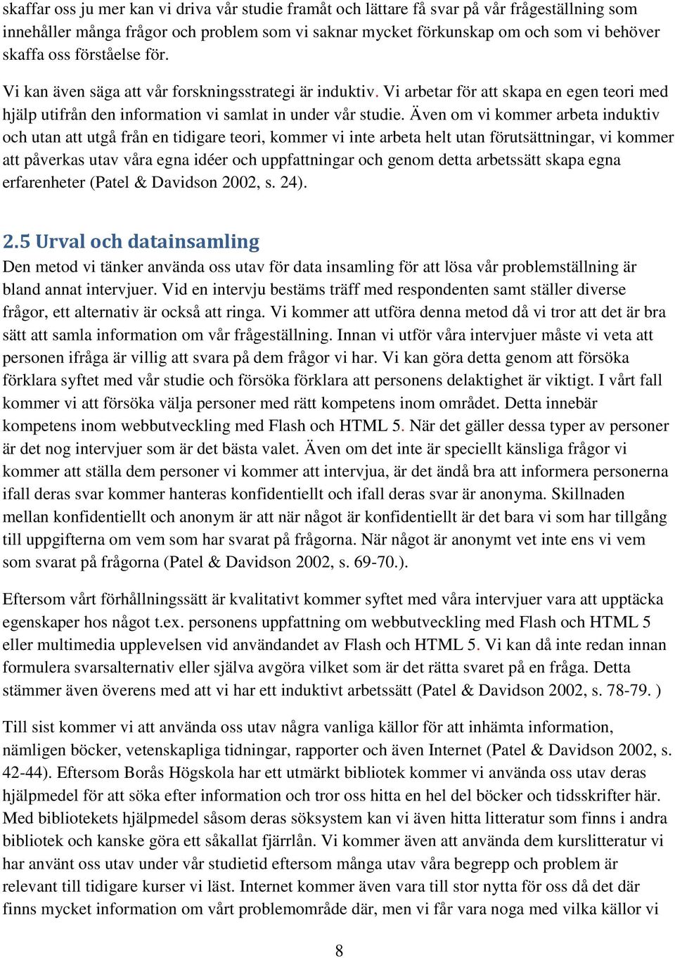 Även om vi kommer arbeta induktiv och utan att utgå från en tidigare teori, kommer vi inte arbeta helt utan förutsättningar, vi kommer att påverkas utav våra egna idéer och uppfattningar och genom